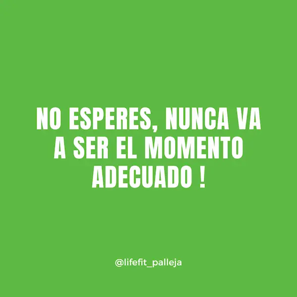 NO ESPERES, NUNCA VA A SER EL MOMENTO